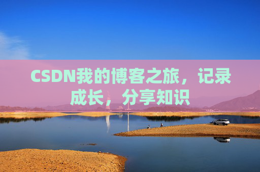 CSDN我的博客之旅,记录成长,分享知识